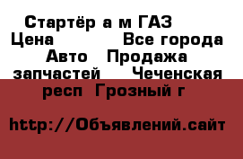 Стартёр а/м ГАЗ 51  › Цена ­ 4 500 - Все города Авто » Продажа запчастей   . Чеченская респ.,Грозный г.